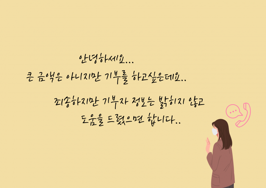 안녕하세요 큰 금액은 아니지만 기부를 하고싶은데요 죄송하지만 기부자 정보는 밝히지 않고 도움을 드렸으면 합니다